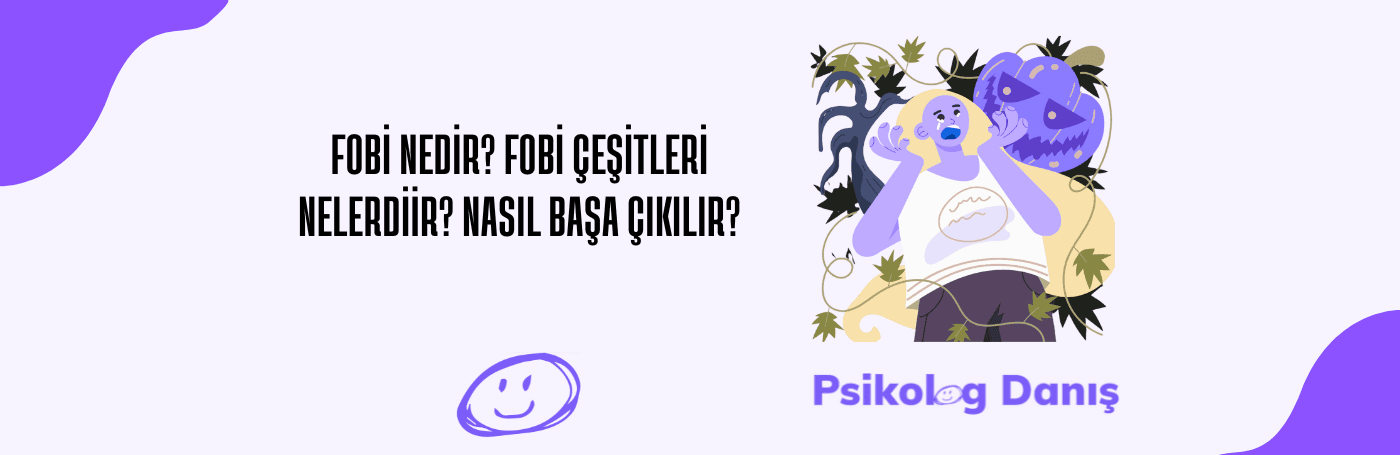 Fobi Nedir? Fobi Çeşitleri Nelerdir? Nasıl Başa Çıkılır?