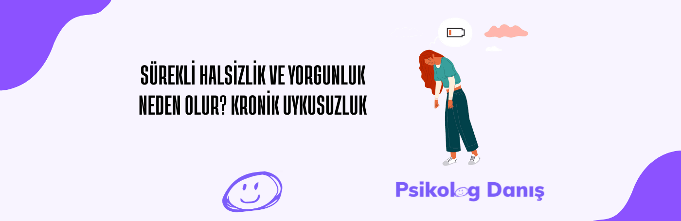 sürekli uykusuzluk ve kronik yorgunluk hissiyatı